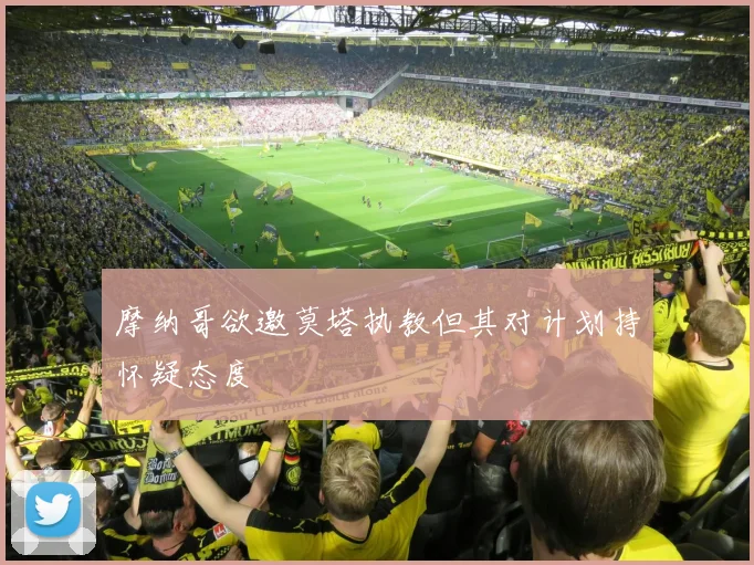 摩纳哥欲邀莫塔执教但其对计划持怀疑态度
