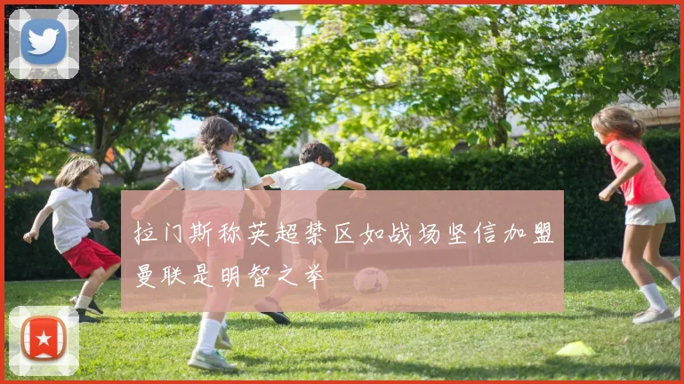 拉门斯称英超禁区如战场坚信加盟曼联是明智之举